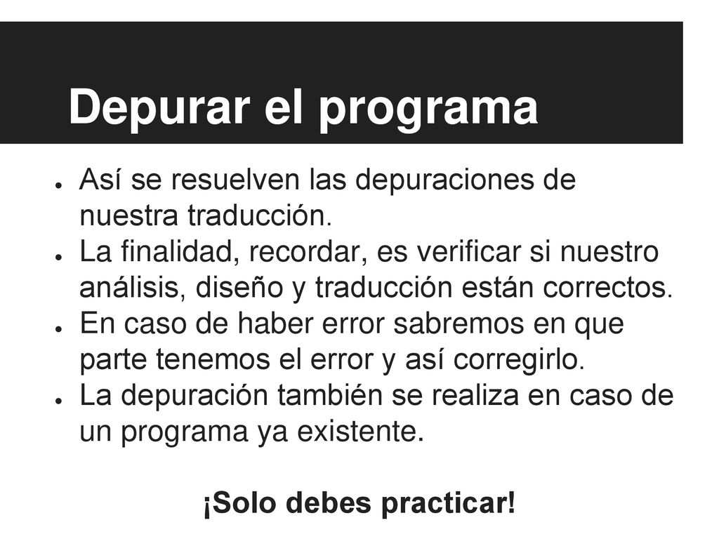 Depurar el programa Así se resuelven las depuraciones de nuestra traducción.