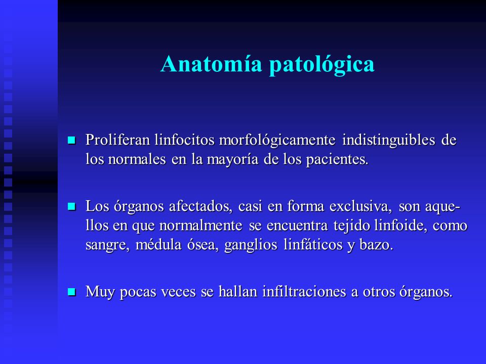 Anatomía patológica Proliferan linfocitos morfológicamente indistinguibles de los normales en la mayoría de los pacientes.