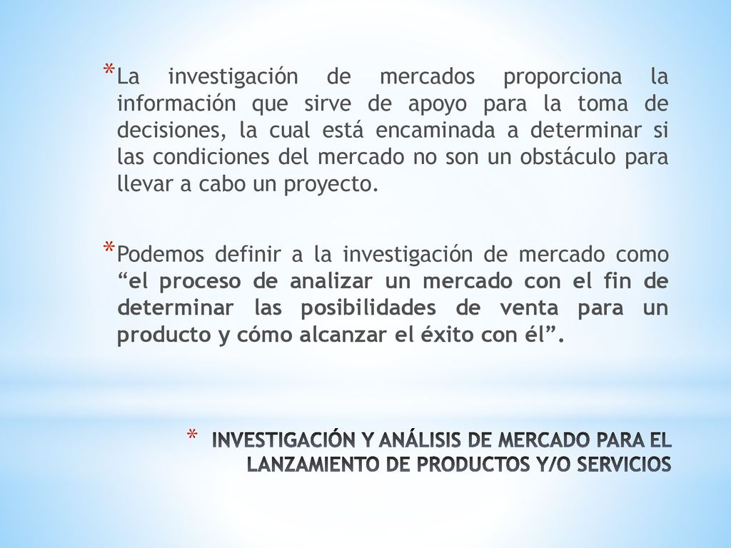 La investigación de mercados proporciona la información que sirve de apoyo para la toma de decisiones, la cual está encaminada a determinar si las condiciones del mercado no son un obstáculo para llevar a cabo un proyecto.