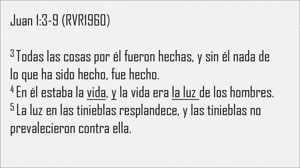 Juan 1:3-9 (RVR1960) 3 Todas las cosas por él fueron hechas, y sin él nada de lo que ha sido hecho, fue hecho.