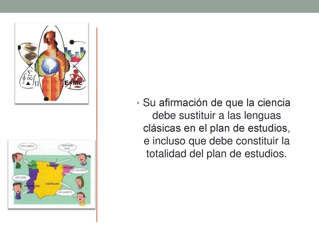 Su afirmación de que la ciencia debe sustituir a las lenguas clásicas en el plan de estudios, e incluso que debe constituir la totalidad del plan de estudios.