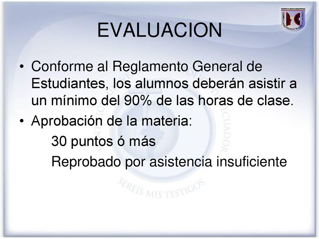 EVALUACION Conforme al Reglamento General de Estudiantes, los alumnos deberán asistir a un mínimo del 90% de las horas de clase.