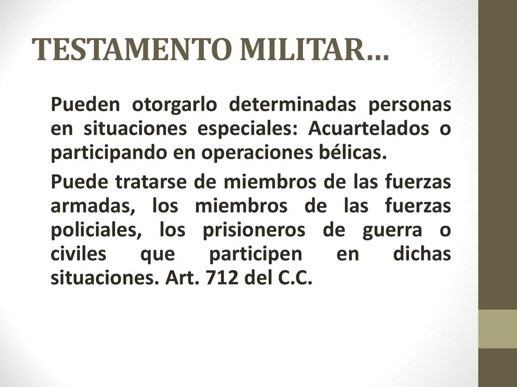 TESTAMENTO MILITAR… Pueden otorgarlo determinadas personas en situaciones especiales: Acuartelados o participando en operaciones bélicas.