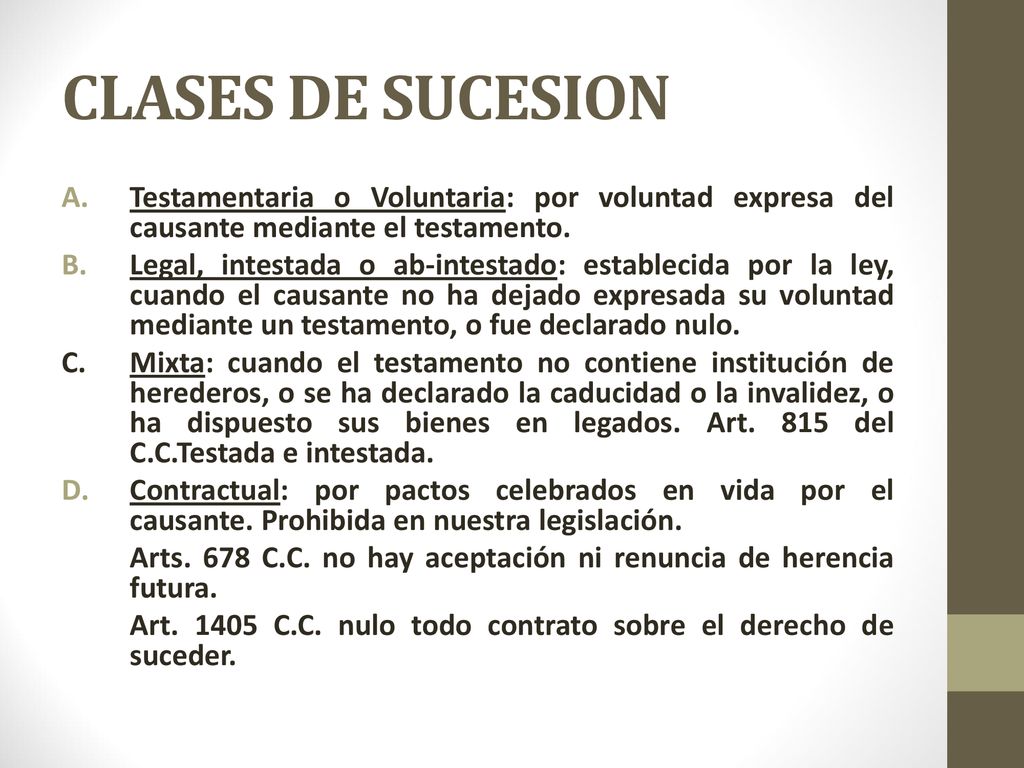 CLASES DE SUCESION Testamentaria o Voluntaria: por voluntad expresa del causante mediante el testamento.