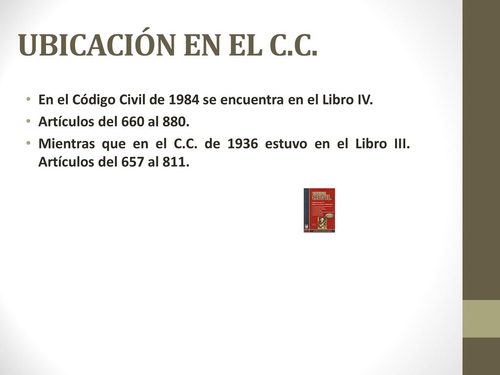 UBICACIÓN EN EL C.C. En el Código Civil de 1984 se encuentra en el Libro IV. Artículos del 660 al 880.