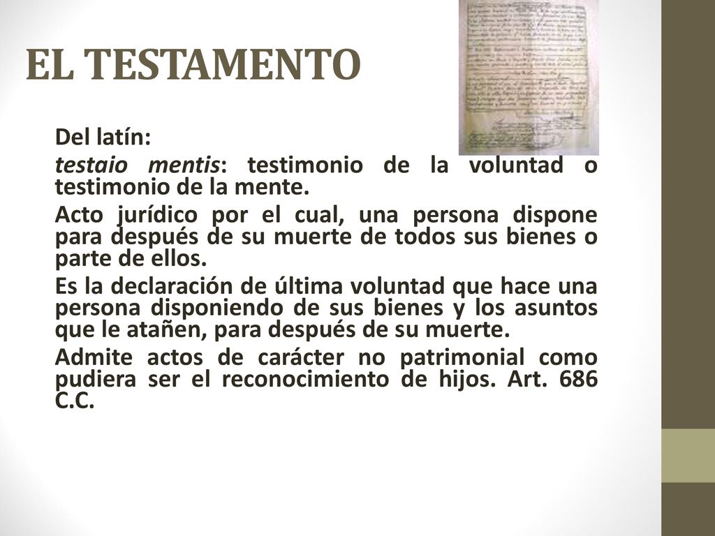 EL TESTAMENTO Del latín: testaio mentis: testimonio de la voluntad o testimonio de la mente.