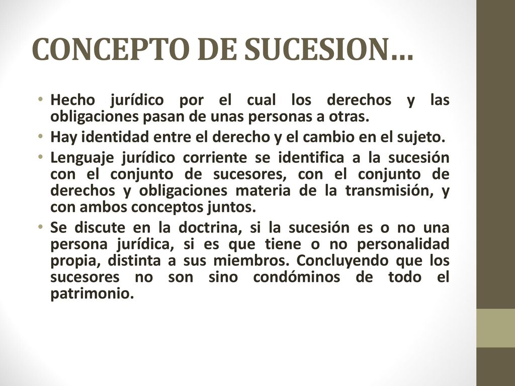 CONCEPTO DE SUCESION… Hecho jurídico por el cual los derechos y las obligaciones pasan de unas personas a otras.