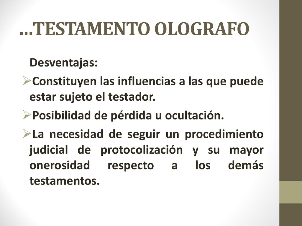 …TESTAMENTO OLOGRAFO Desventajas: Constituyen las influencias a las que puede estar sujeto el testador.