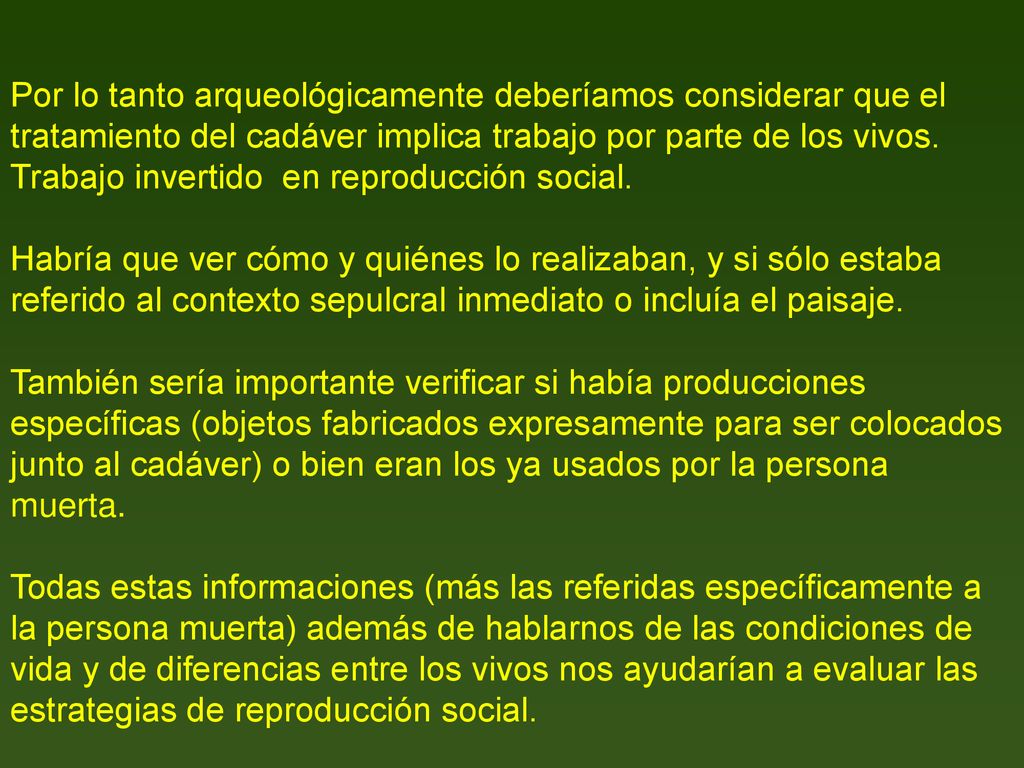 Por lo tanto arqueológicamente deberíamos considerar que el tratamiento del cadáver implica trabajo por parte de los vivos.