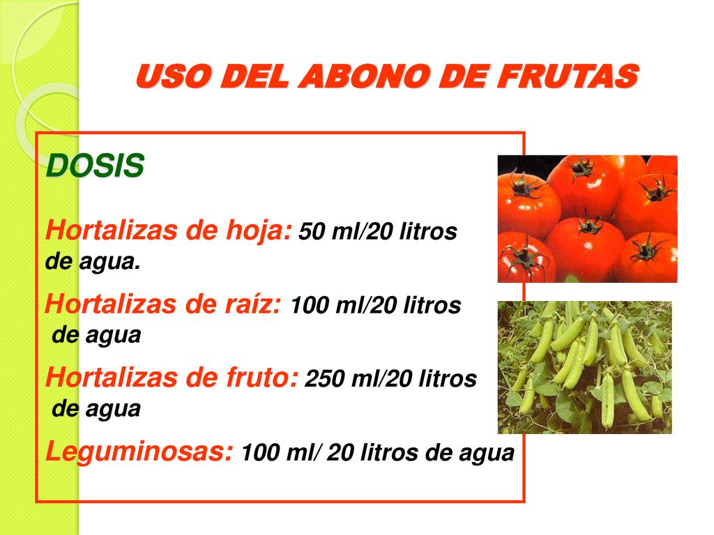 USO DEL ABONO DE FRUTAS DOSIS Hortalizas de hoja: 50 ml/20 litros