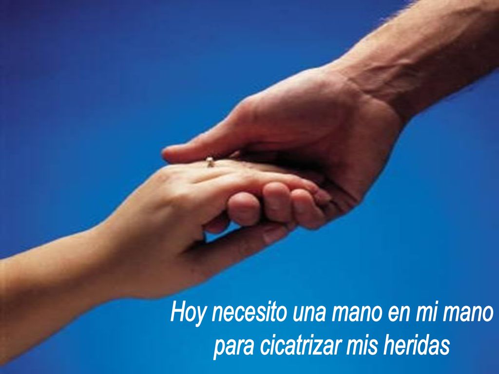 Hoy necesito una mano en mi mano para cicatrizar mis heridas