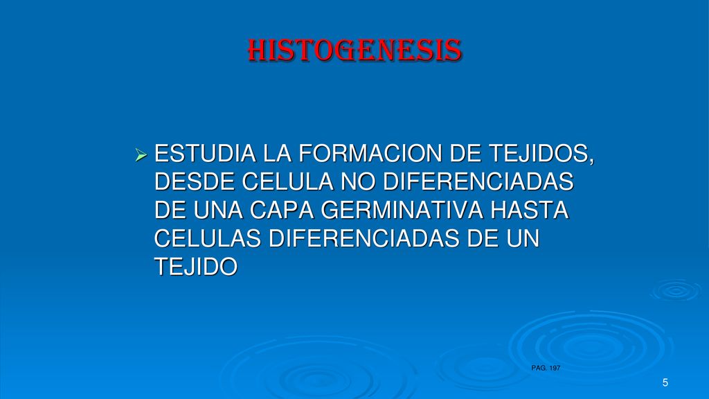 HISTOGENESIS ESTUDIA LA FORMACION DE TEJIDOS, DESDE CELULA NO DIFERENCIADAS DE UNA CAPA GERMINATIVA HASTA CELULAS DIFERENCIADAS DE UN TEJIDO.