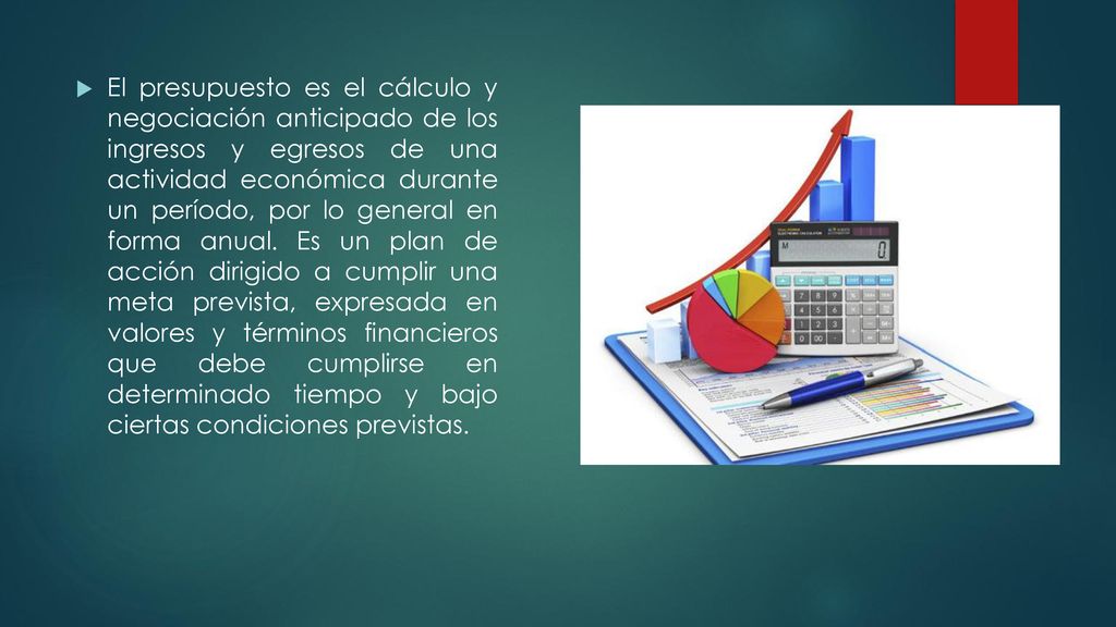El presupuesto es el cálculo y negociación anticipado de los ingresos y egresos de una actividad económica durante un período, por lo general en forma anual.