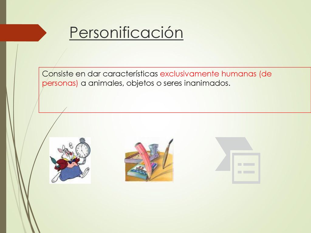 Personificación Consiste en dar características exclusivamente humanas (de personas) a animales, objetos o seres inanimados.