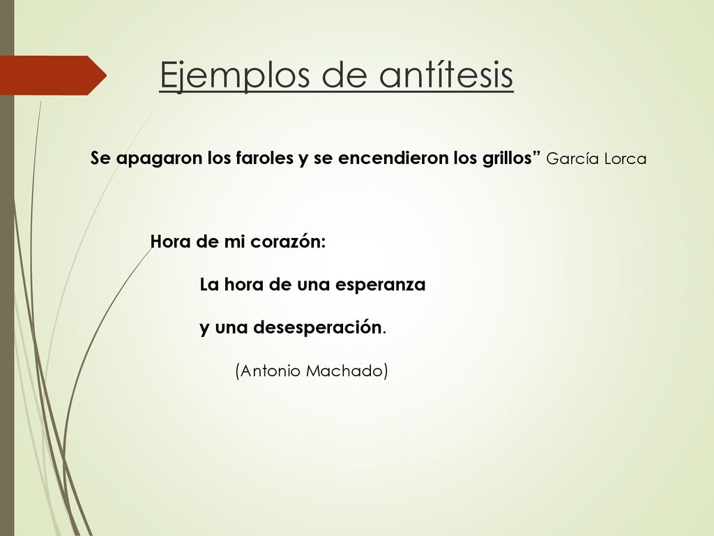 Ejemplos de antítesis Se apagaron los faroles y se encendieron los grillos García Lorca.