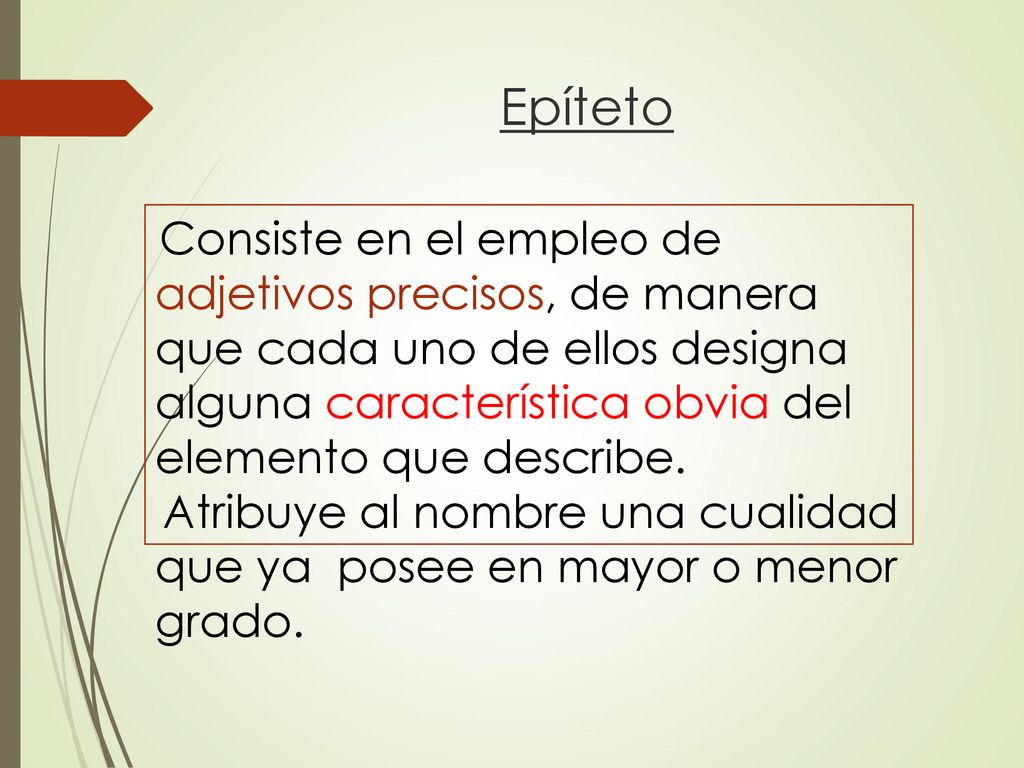 Epíteto Consiste en el empleo de adjetivos precisos, de manera que cada uno de ellos designa alguna característica obvia del elemento que describe.