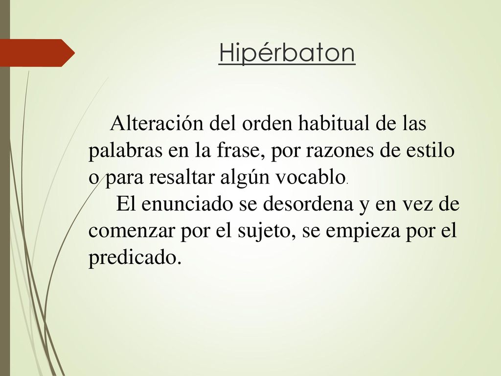 Hipérbaton Alteración del orden habitual de las palabras en la frase, por razones de estilo o para resaltar algún vocablo.