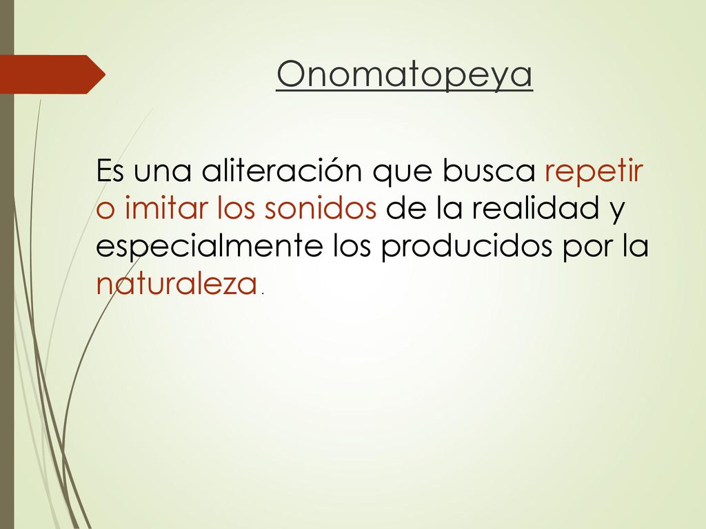 Onomatopeya Es una aliteración que busca repetir o imitar los sonidos de la realidad y especialmente los producidos por la naturaleza .