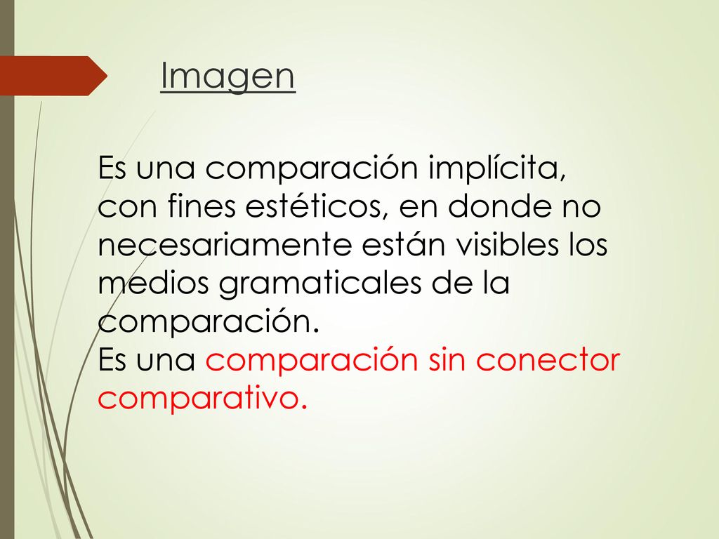 Imagen Es una comparación implícita, con fines estéticos, en donde no necesariamente están visibles los medios gramaticales de la comparación.