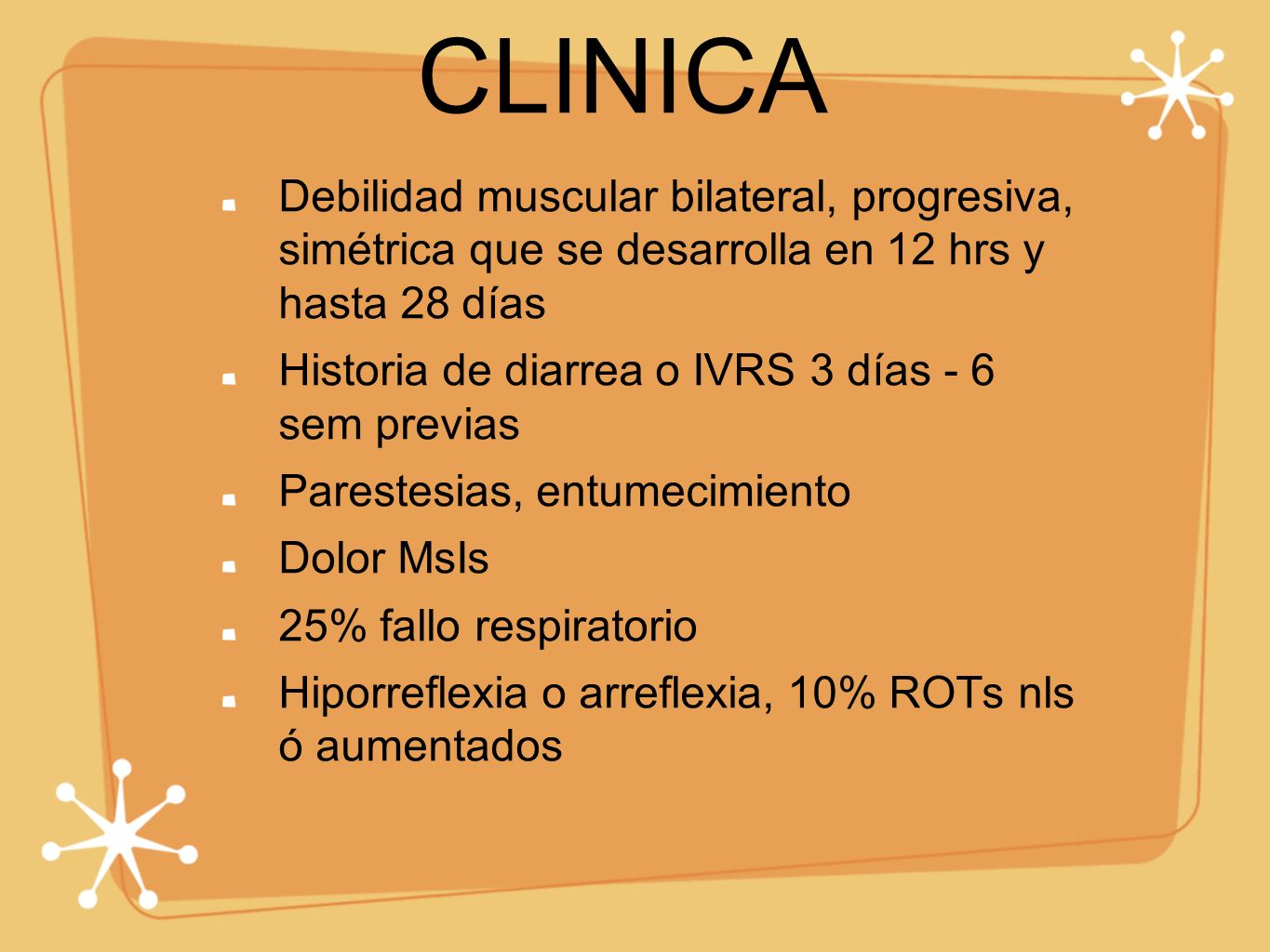 CLINICA Debilidad muscular bilateral, progresiva, simétrica que se desarrolla en 12 hrs y hasta 28 días.