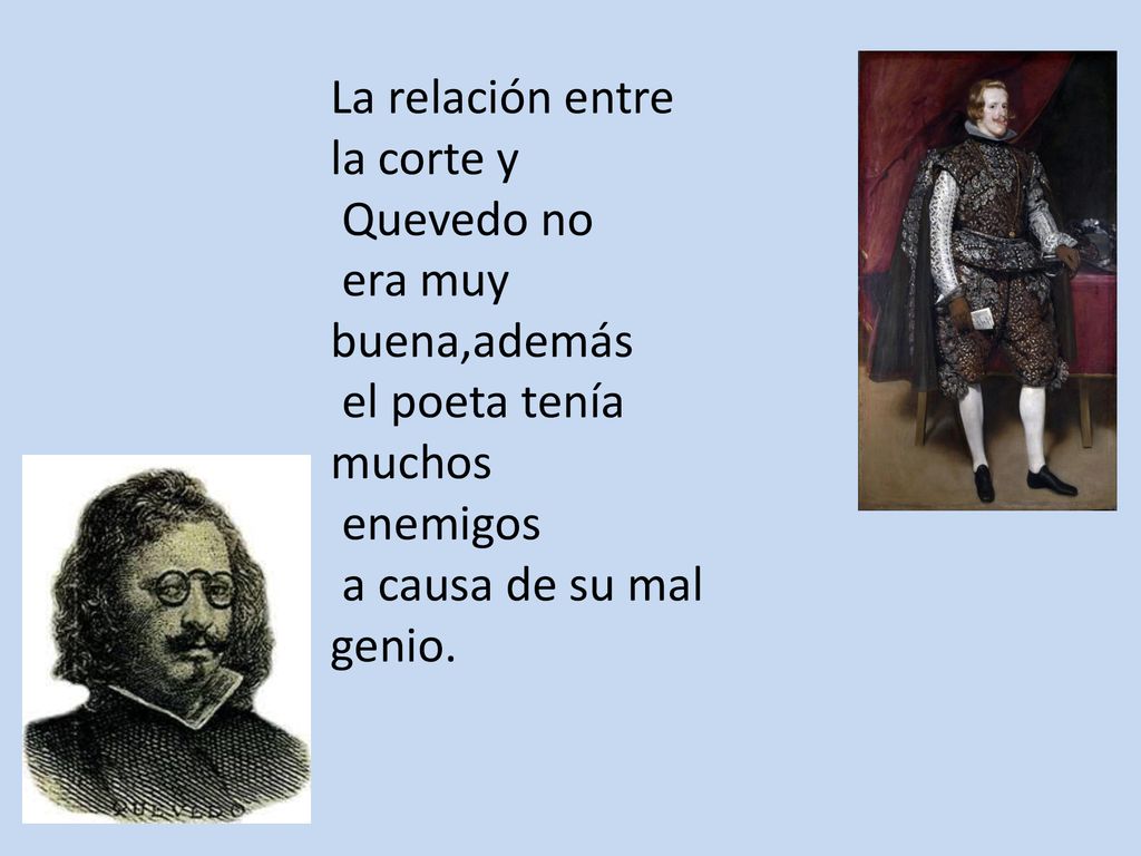 La relación entre la corte y. Quevedo no. era muy. buena,además. el poeta tenía muchos. enemigos.