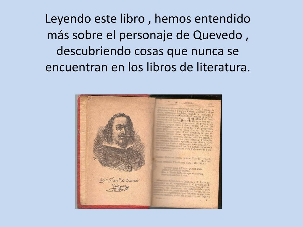 Leyendo este libro , hemos entendido más sobre el personaje de Quevedo ,