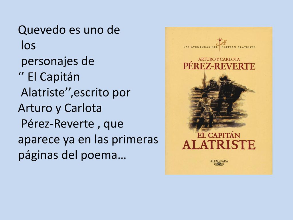 Quevedo es uno de los. personajes de. ‘’ El Capitán. Alatriste’’,escrito por. Arturo y Carlota.