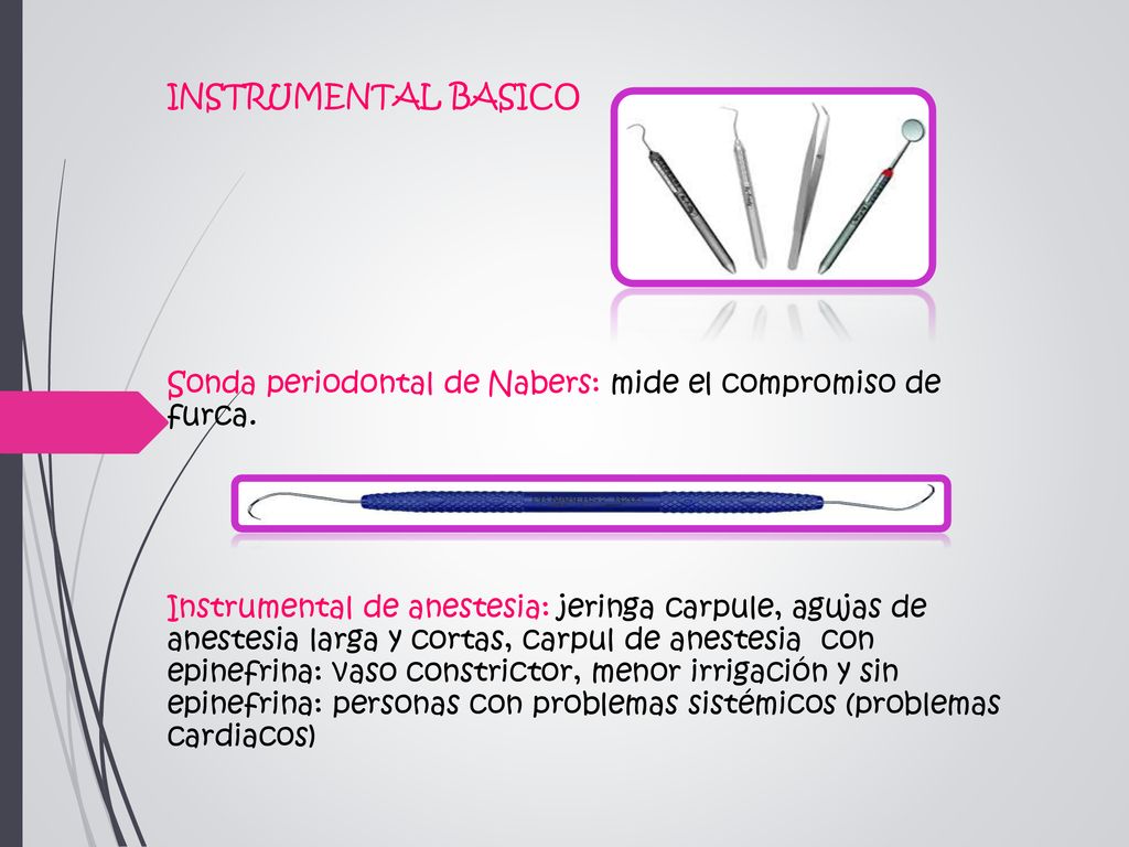 INSTRUMENTAL BASICO Sonda periodontal de Nabers: mide el compromiso de furca.