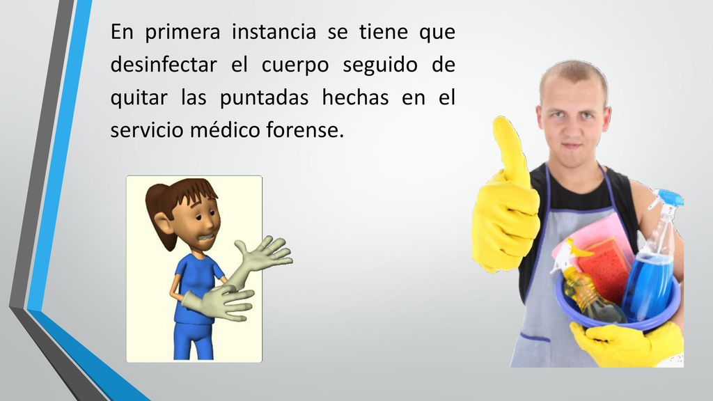 En primera instancia se tiene que desinfectar el cuerpo seguido de quitar las puntadas hechas en el servicio médico forense.