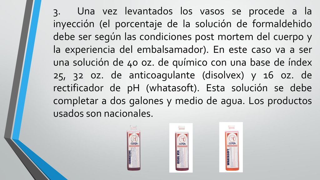 3. Una vez levantados los vasos se procede a la inyección (el porcentaje de la solución de formaldehido debe ser según las condiciones post mortem del cuerpo y la experiencia del embalsamador).