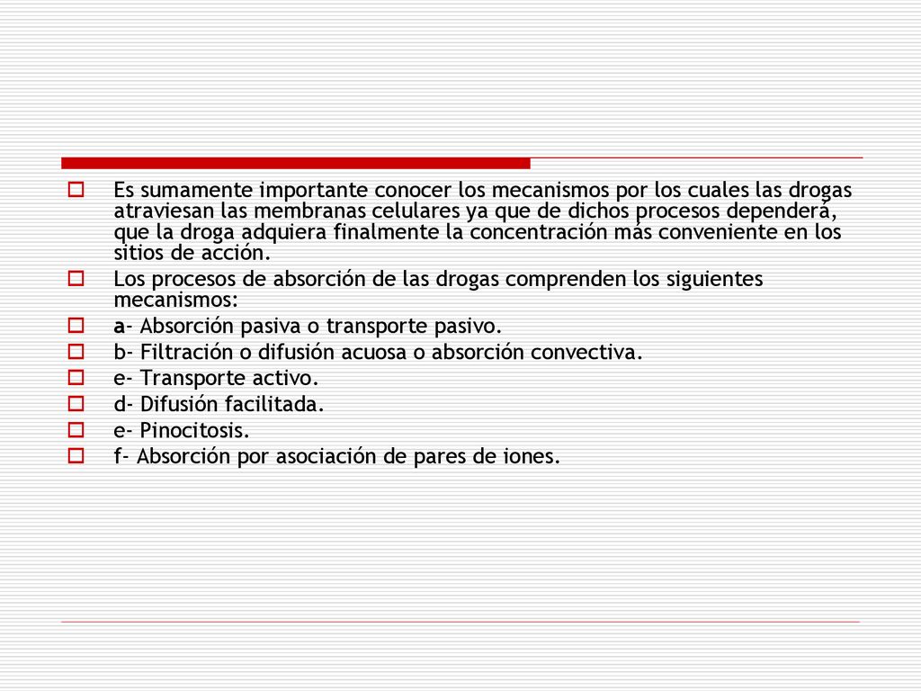 Es sumamente importante conocer los mecanismos por los cuales las drogas atraviesan las membranas celulares ya que de dichos procesos dependerá, que la droga adquiera finalmente la concentración más conveniente en los sitios de acción.