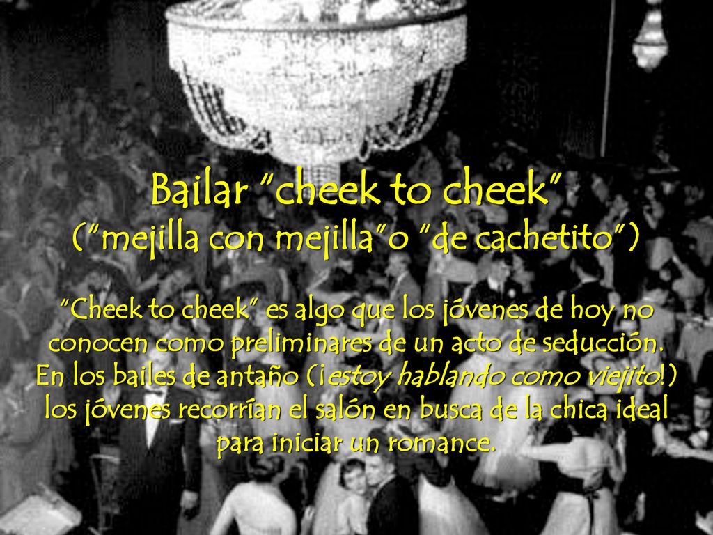 Bailar cheek to cheek ( mejilla con mejilla o de cachetito )