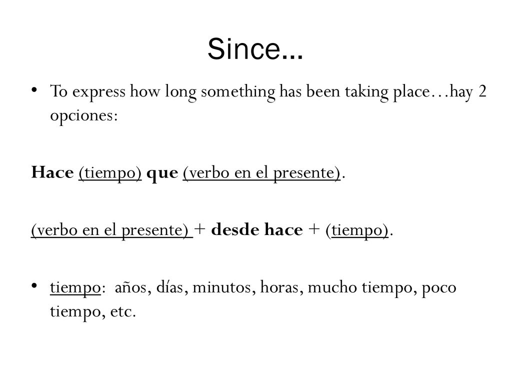 Since… To express how long something has been taking place…hay 2 opciones: Hace (tiempo) que (verbo en el presente).