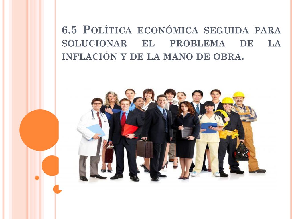 6.5 Política económica seguida para solucionar el problema de la inflación y de la mano de obra.