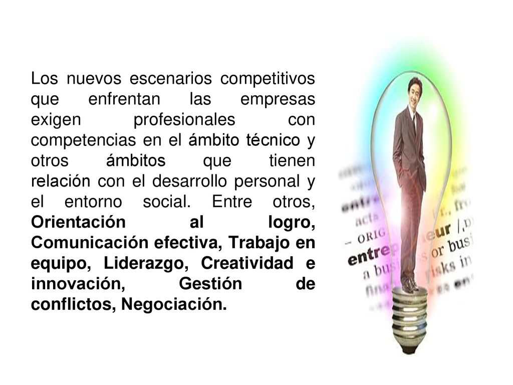 Los nuevos escenarios competitivos que enfrentan las empresas exigen profesionales con competencias en el ámbito técnico y otros ámbitos que tienen relación con el desarrollo personal y el entorno social.