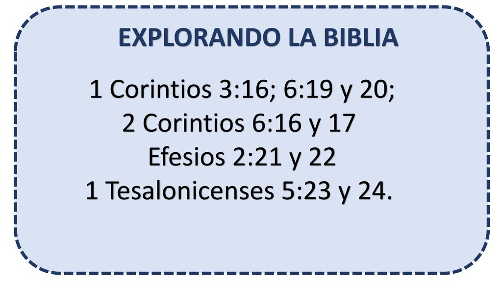 EXPLORANDO LA BIBLIA 1 Corintios 3:16; 6:19 y 20; 2 Corintios 6:16 y 17.