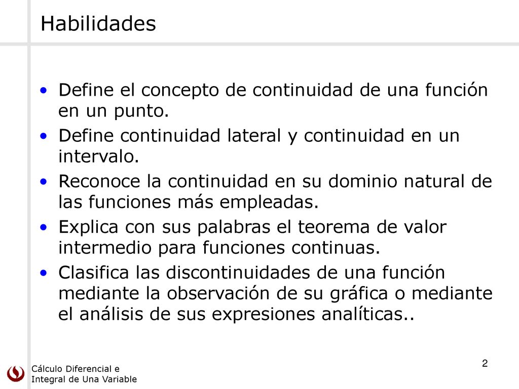 Habilidades Define el concepto de continuidad de una función en un punto. Define continuidad lateral y continuidad en un intervalo.
