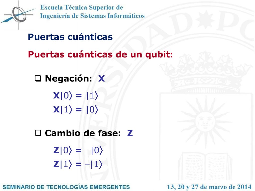 Puertas cuánticas Puertas cuánticas de un qubit: Negación: X. X|0 = |1 X|1 = |0 Cambio de fase: Z.