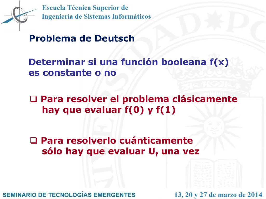 Problema de Deutsch Determinar si una función booleana f(x) es constante o no. Para resolver el problema clásicamente.