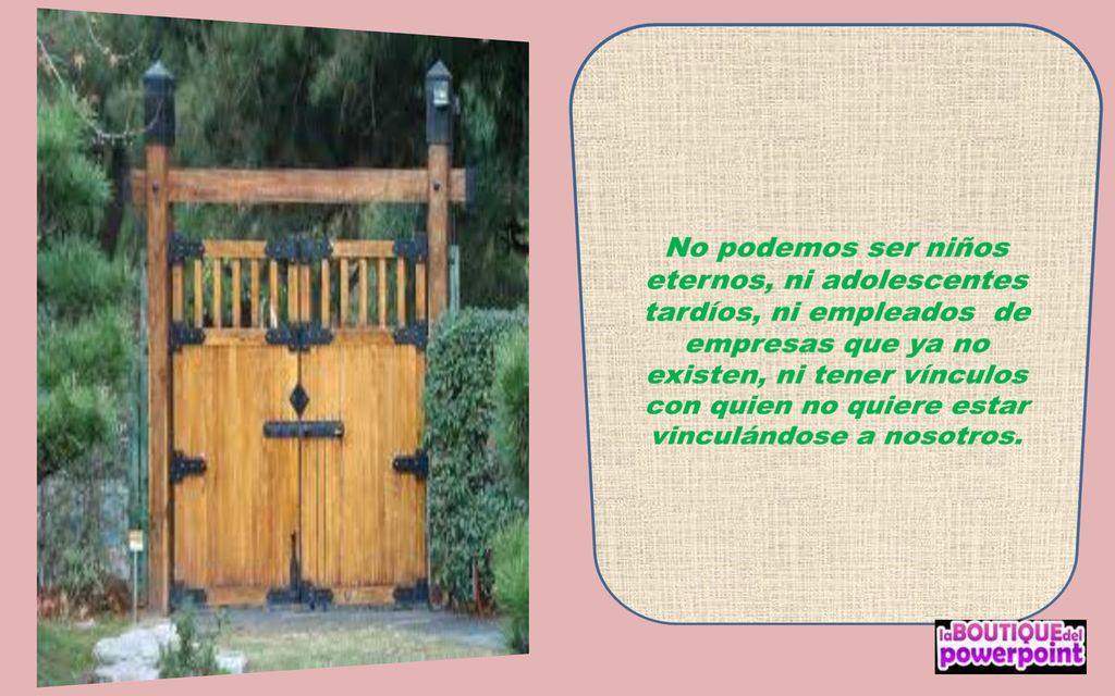 No podemos ser niños eternos, ni adolescentes tardíos, ni empleados de empresas que ya no existen, ni tener vínculos con quien no quiere estar vinculándose a nosotros.