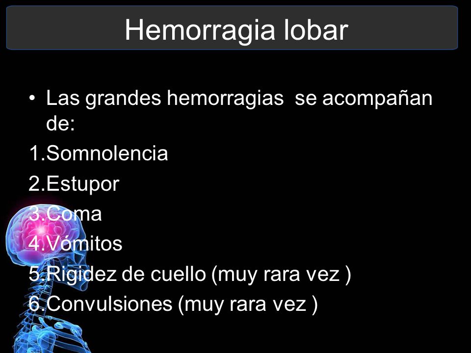 Hemorragia lobar Las grandes hemorragias se acompañan de: Somnolencia