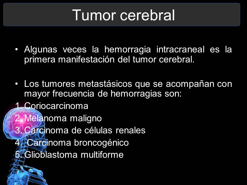 Tumor cerebral Algunas veces la hemorragia intracraneal es la primera manifestación del tumor cerebral.