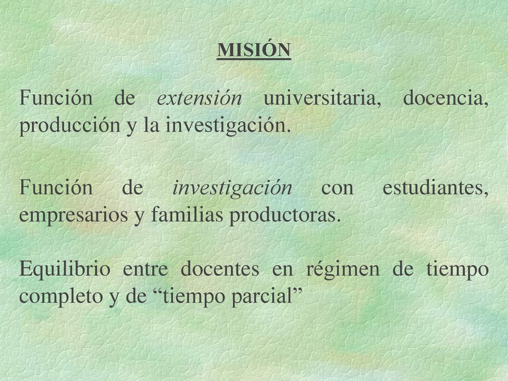 MISIÓN Función de extensión universitaria, docencia, producción y la investigación.