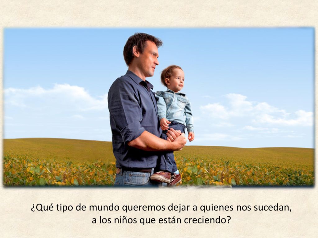 ¿Qué tipo de mundo queremos dejar a quienes nos sucedan,