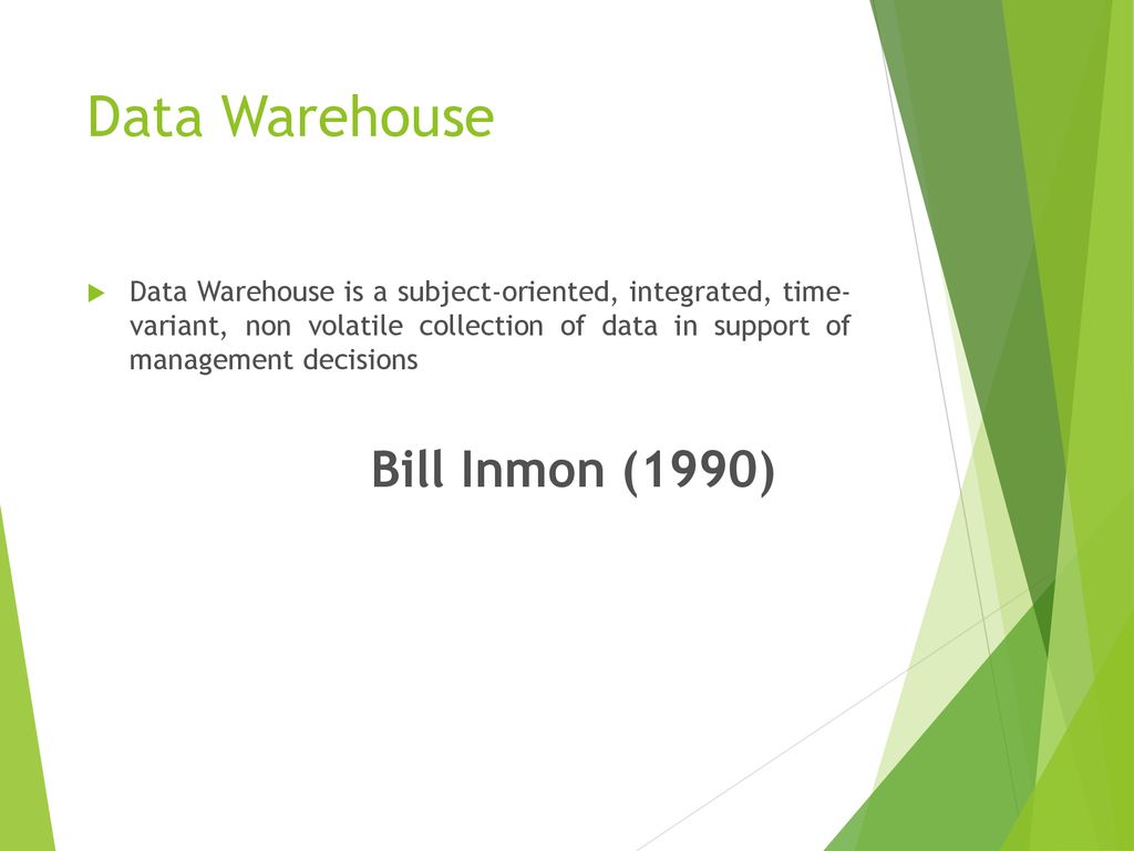 Data Warehouse Data Warehouse is a subject-oriented, integrated, time- variant, non volatile collection of data in support of management decisions.