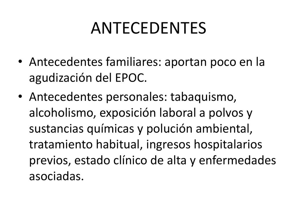 ANTECEDENTES Antecedentes familiares: aportan poco en la agudización del EPOC.