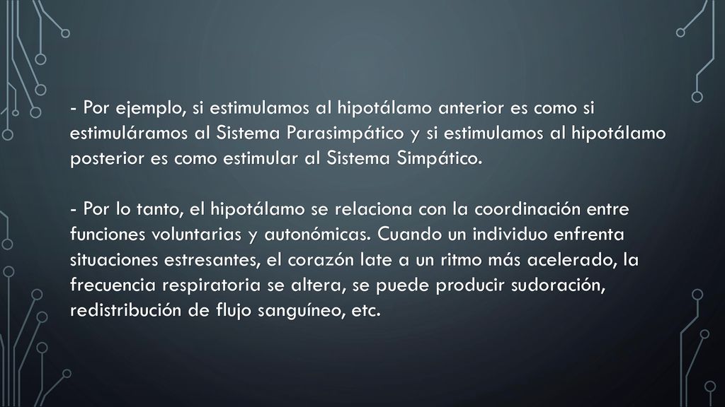- Por ejemplo, si estimulamos al hipotálamo anterior es como si estimuláramos al Sistema Parasimpático y si estimulamos al hipotálamo posterior es como estimular al Sistema Simpático.