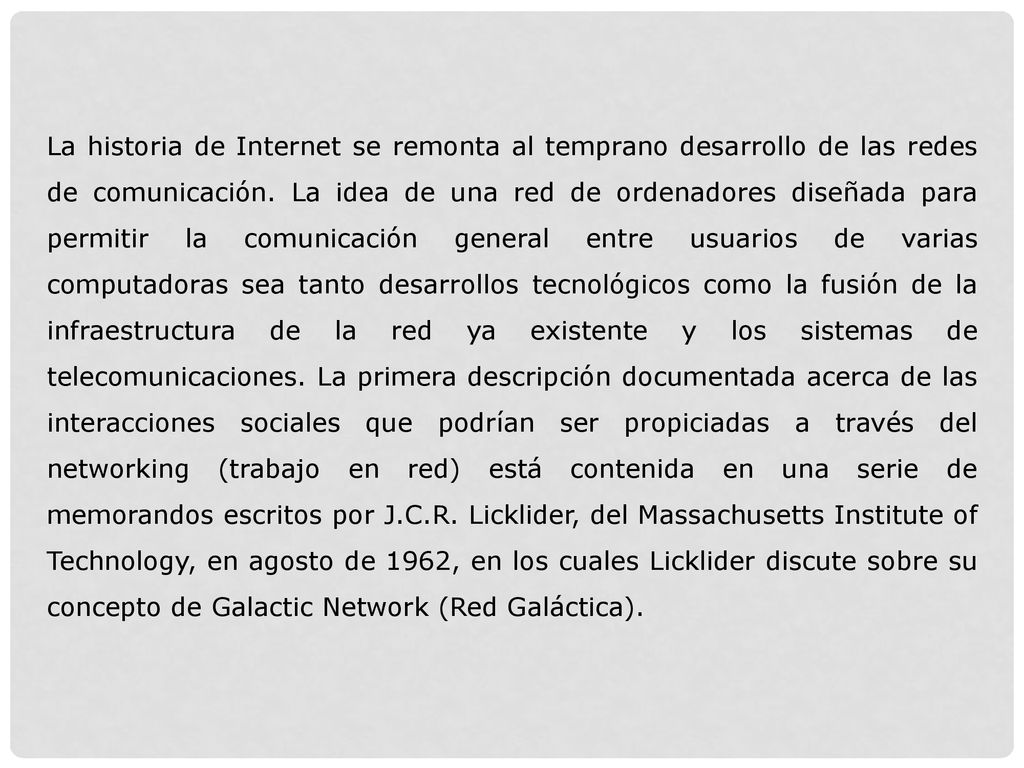 La historia de Internet se remonta al temprano desarrollo de las redes de comunicación.