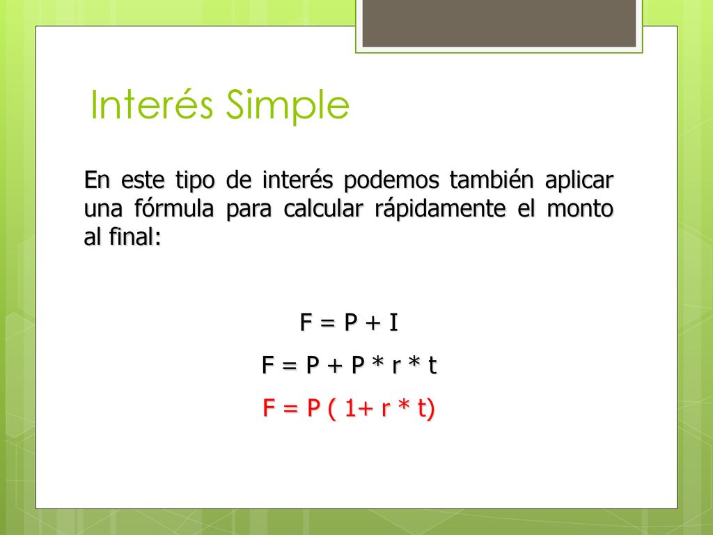 Interés Simple En este tipo de interés podemos también aplicar una fórmula para calcular rápidamente el monto al final: