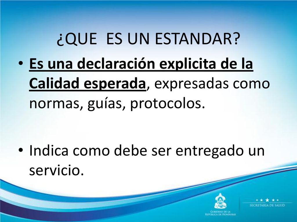 ¿QUE ES UN ESTANDAR Es una declaración explicita de la Calidad esperada, expresadas como normas, guías, protocolos.